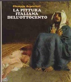 La pittura Italiana Dell'ottocento, Giuseppe Argentieri