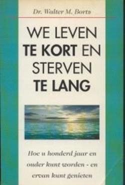 We leven te kort en sterven te lang, Dr. Walter M.Bortz