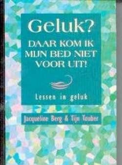 Geluk? Daar kom ik mijn bed niet voor uit! Jacqueline Berg