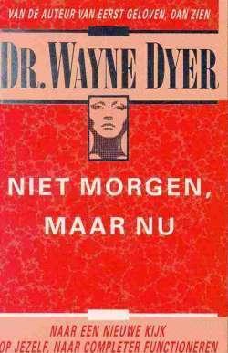 Dr Wayne Dyer, Niet morgen maar Nu