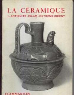 La céramique, 1: Antiquite-Islam-Extreme-Orient